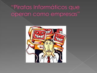 “Piratas Informáticos que operan como empresas” 