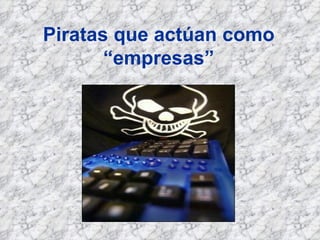 Piratas que actúan como “empresas” 