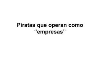 Piratas que operan como “empresas” 