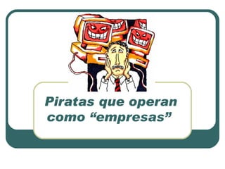 Piratas que operan como “empresas”  