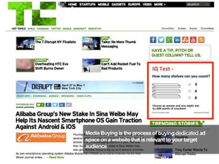 12
Media Buying is the process of buying dedicatedad
space on a websitethat is relevant to your target
audience
 