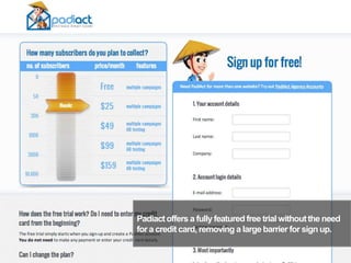 Padiactoffers a fullyfeatured free trial withoutthe need
for a credit card, removing a large barrier for sign up.
24
 