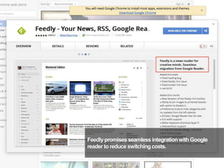 Feedlypromises seamless integrationwithGoogle
reader to reduce switchingcosts.
25
 
