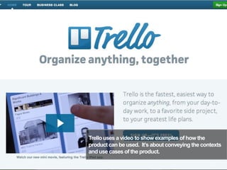 Trellouses a video to show examples of how the
productcan be used. It’s about conveying the contexts
and use cases of the product.
26
 