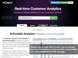 Wooprauses a single field to startthe sign up process.
Because of consistency, peopleare likelycontinuefilling
out a more detailedform on the next page.
28
 