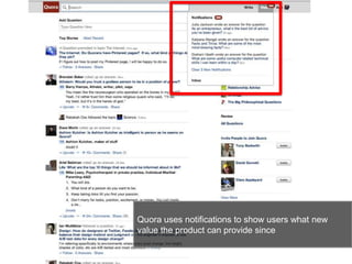 31
Quora uses notifications to show users what new
value the product can provide since
 