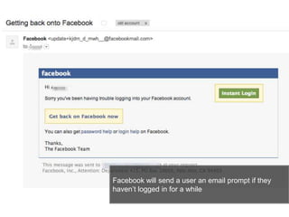 32
Facebook will send a user an email prompt if they
haven’t logged in for a while
 