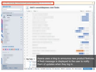 38
Asana uses a blog to announce new product features.
A flash message is displayed to the user to notify
them of updates when they log in.
 