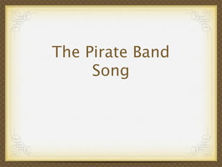 The Pirate Band
     Song
 