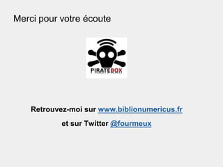 Merci pour votre écoute
Retrouvez-moi sur www.biblionumericus.fr
et sur Twitter @fourmeux
 