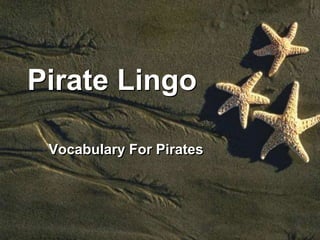 Pirate Lingo
Vocabulary For Pirates
 