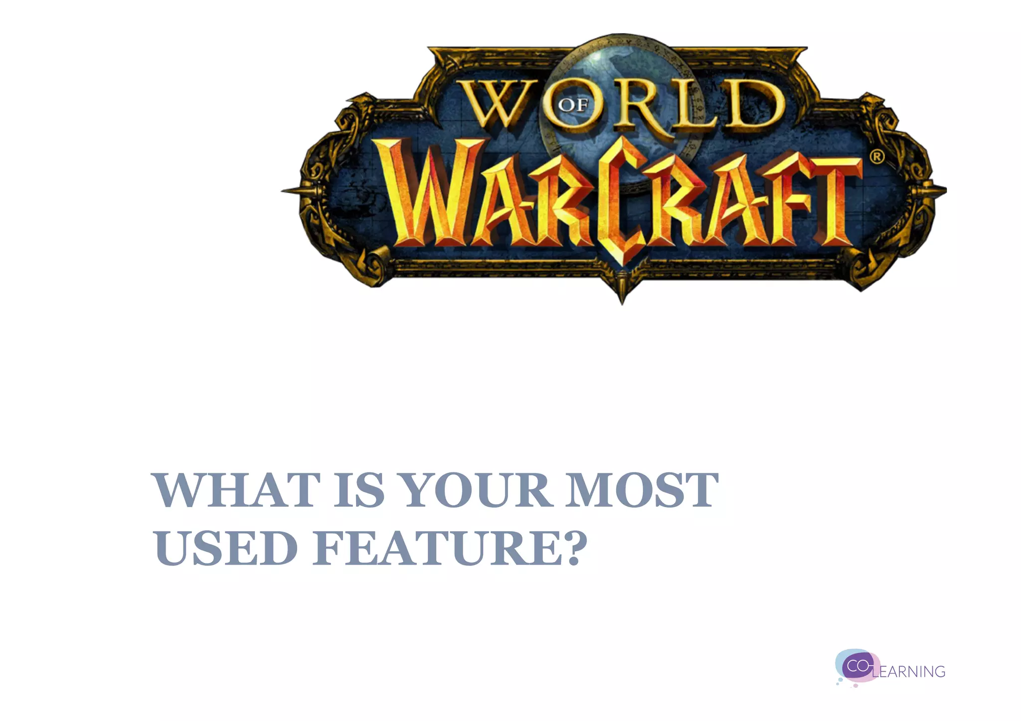 WHAT IS YOUR MOST
USED FEATURE?
 