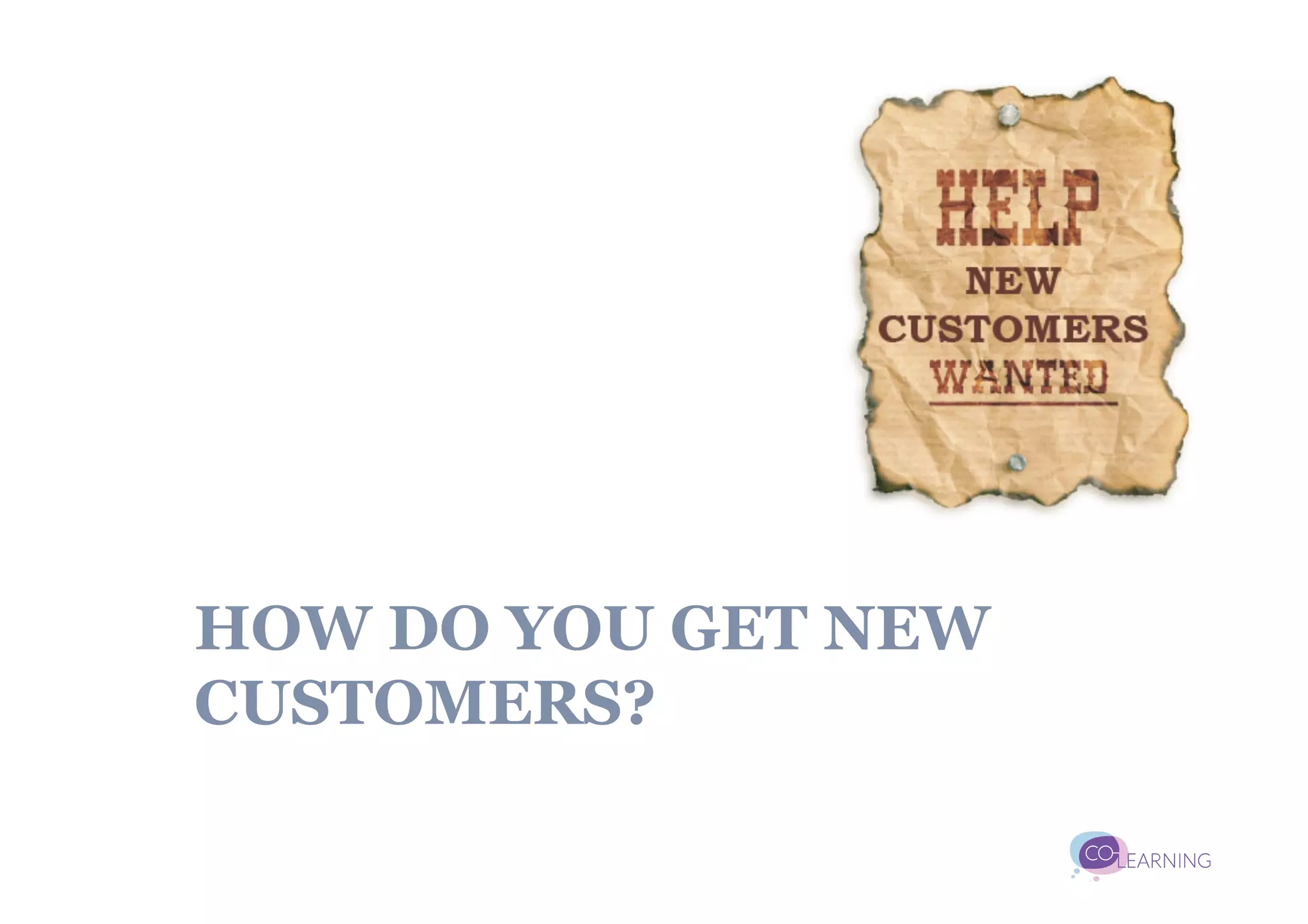 HOW DO YOU GET NEW
CUSTOMERS?
 