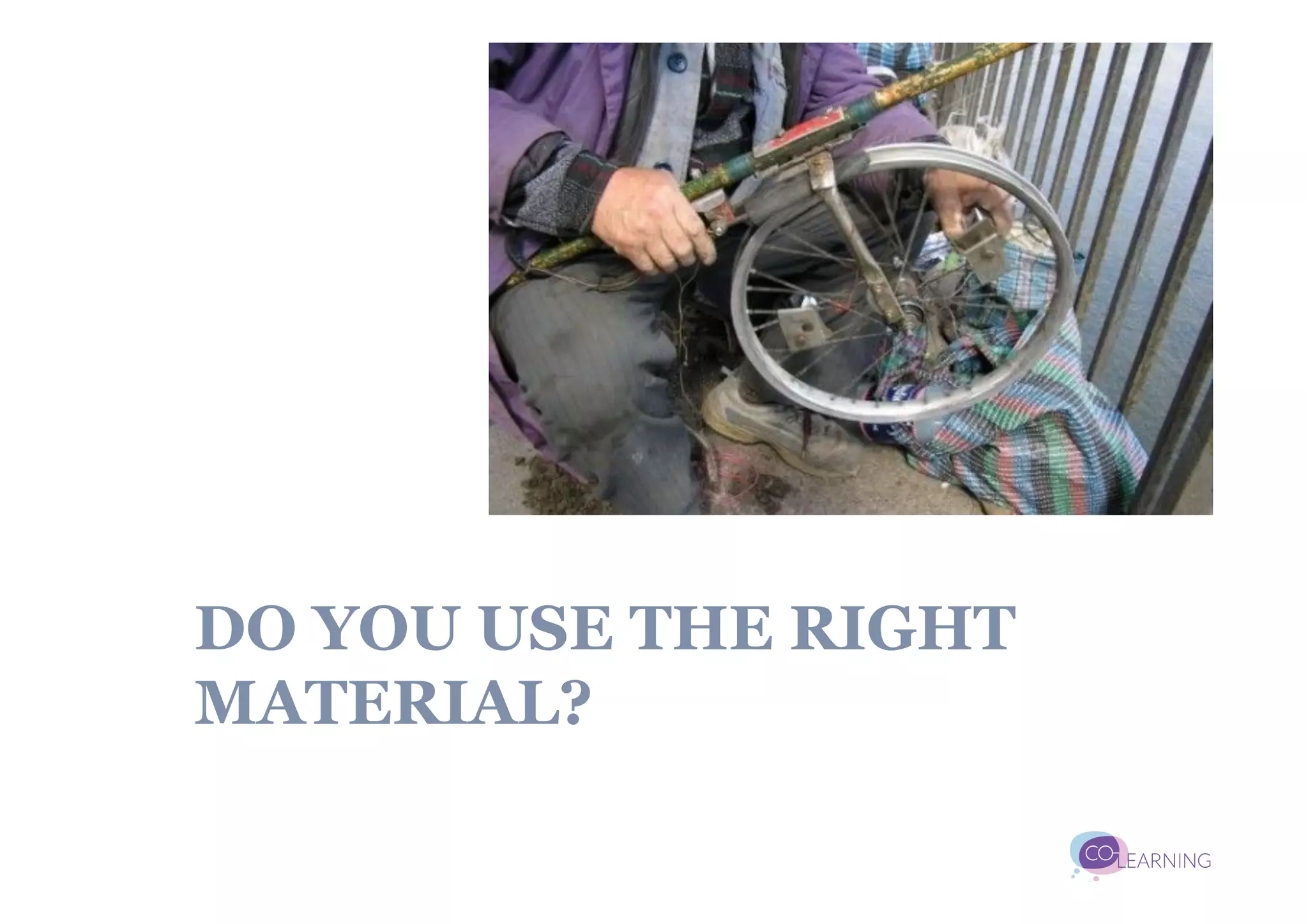 DO YOU USE THE RIGHT
MATERIAL?
 