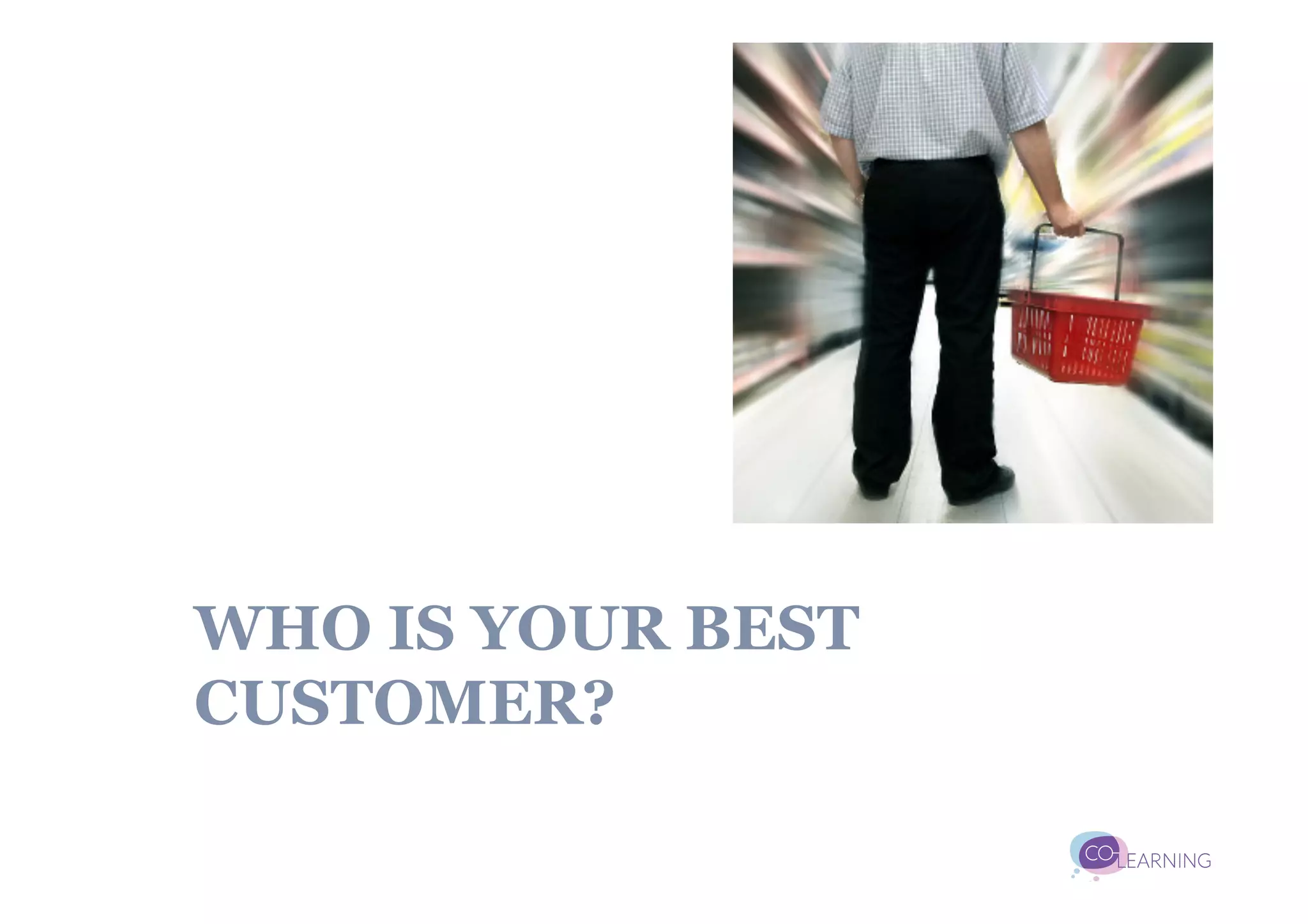 WHO IS YOUR BEST
CUSTOMER?
 