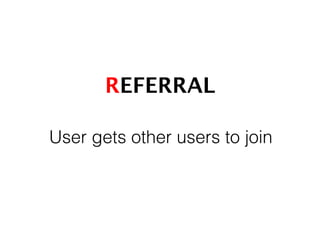 REFERRAL!
User gets other users to join 	
  
 