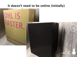 It doesn’t need to be online (initially)!
 