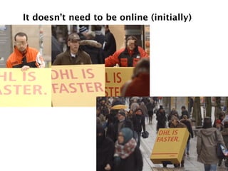 It doesn’t need to be online (initially)!
 