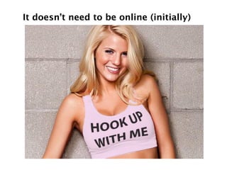 It doesn’t need to be online (initially)!
 