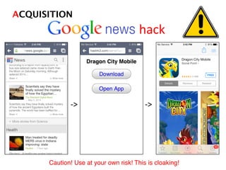 ACQUISITION!
hack	
  
	
  
Caution! Use at your own risk! This is cloaking!!
-­‐>	
   -­‐>	
  
 
