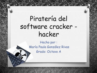 Piratería del
software cracker -
hacker
Hecho por :
María Paula González Rivas
Grado: Octavo A
 
