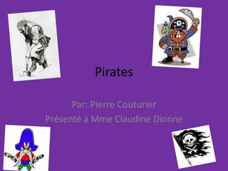 Pirates Par: Pierre Couturier Présenté à Mme Claudine Dionne 