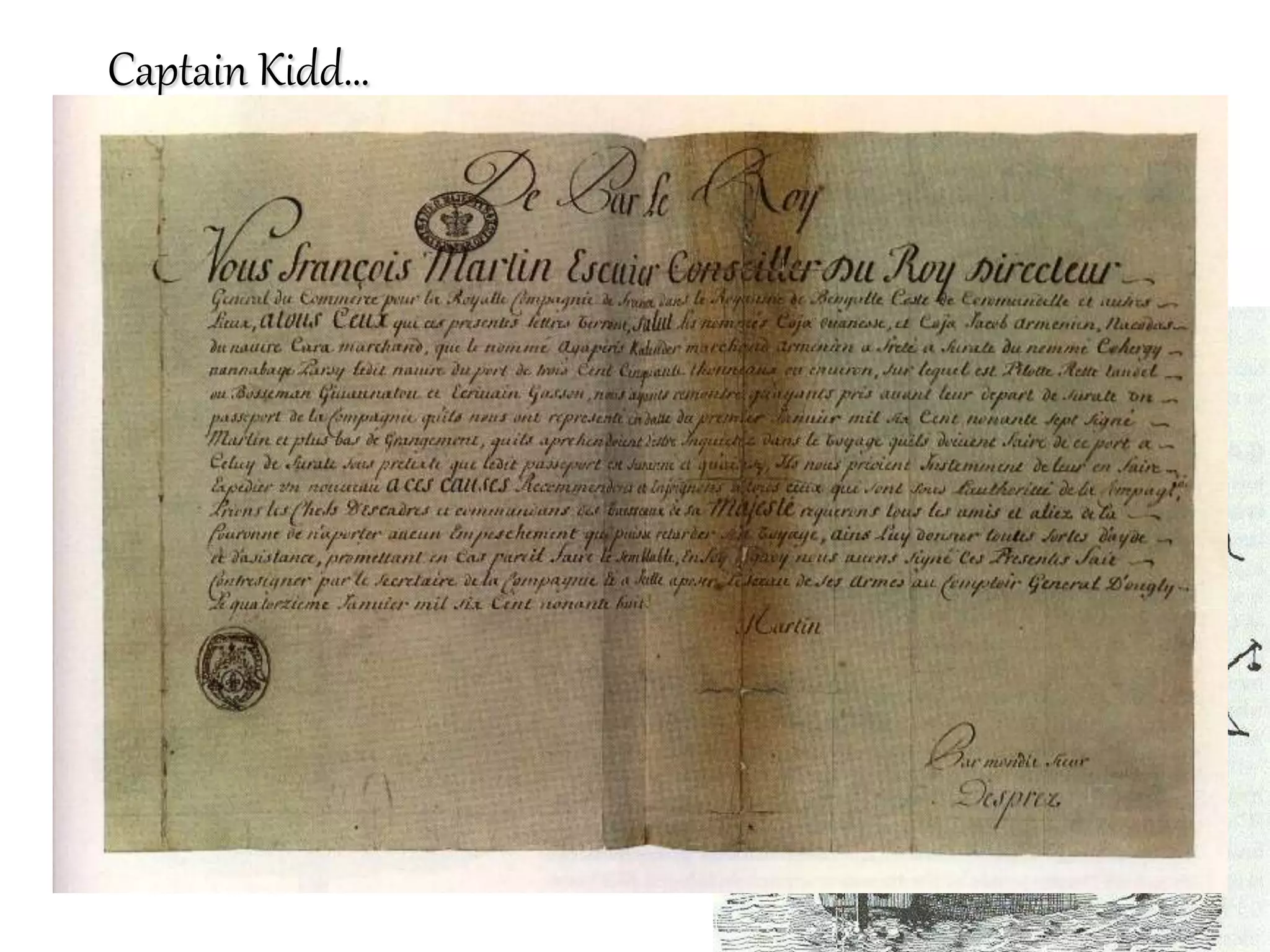 • Back in NY, Kidd dispersed
funds to wife and friends
• A few witnesses saw some
heavily-laden long boats
launch from his sloop and
land on Gardiners Island.
• Kidd arrested and sent to
England, received no help
from backers of his
expedition
• Spent several year in
solitary confinement on
ships and in Newgate
prison
• Charged with:
– Piracy: he illegally attacked
and plundered 5 ships
– Walloping William Moore in
the head with a bucket and
killing him (Cordingly 183)
• Kidd had 2 weeks to
prepare his defense
– Asked for papers, but the
license to attack French
vessels was missing
Captain Kidd…
 