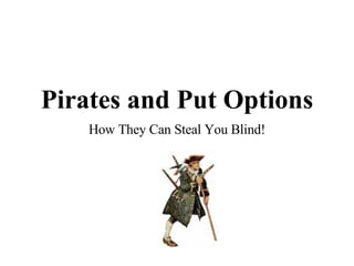 Pirates and Put Options How They Can Steal You Blind! 