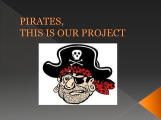 PIRATES,THIS IS OUR PROJECT 