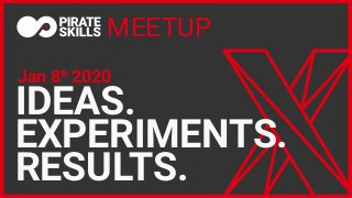 Jan 8th
2020
IDEAS.
EXPERIMENTS.
RESULTS.
MEETUP
 