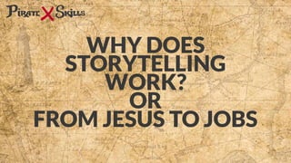WHY DOES
STORYTELLING
WORK?
OR
FROM JESUS TO JOBS
 