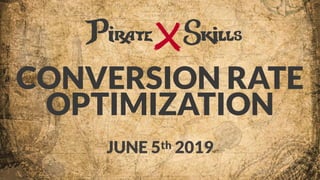 CONVERSION RATE
OPTIMIZATION
JUNE 5th 2019
 
