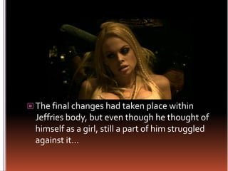 The final changes had taken place within Jeffries body, but even though he thought of himself as a girl, still a part of him struggled against it…