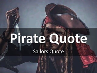 Pirate Quote
Sailors Quote
 