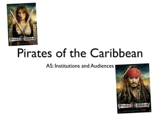 Pirates of the Caribbean
     AS: Institutions and Audiences
 