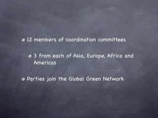 12 members of coordination committees

  3 from each of Asia, Europe, Africa and
  Americas

Parties join the Global Green...