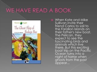 WE HAVE READ A BOOKWhen Kate and Mike Sullivan invite their friend Carlos to sail to the Farallon Islands on their father's new boat, The Pelican, they expect to see the fascinating birds and animals which live there. But this exciting boat trip on the Pacific Ocean turns into a night of horror when  ghosts from the past appear...