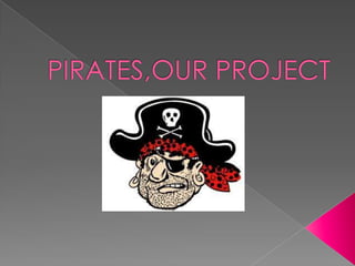 PIRATES,OUR PROJECT 