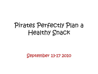 Pirates Perfectly Plan a Healthy Snack  September 13-17 2010 