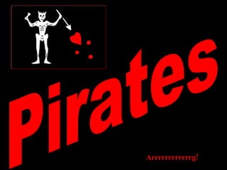 Pirates Arrrrrrrrrrrrg! 