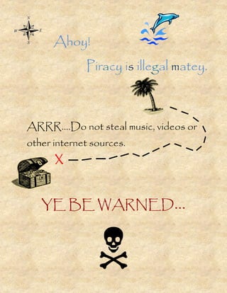 YE BE WARNED…

Ahoy!
Piracy is illegal matey.
ARRR….Do not steal music, videos or
other internet sources.
X
 
