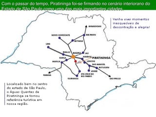 Com o passar do tempo, Piratininga foi-se firmando no cenário interiorano do Estado de São Paulo como uma das mais importantes cidades.  