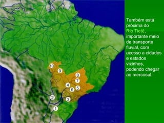 Também está próxima do  Rio Tietê , importante meio de transporte fluvial, com acesso a cidades e estados vizinhos, podendo chegar ao mercosul. 