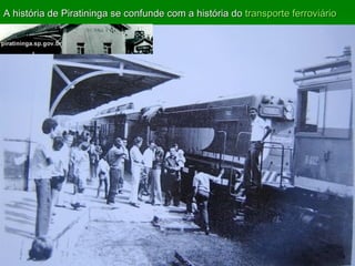 A história de Piratininga se confunde com a história do  transporte ferroviário  