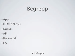 Begrepp
• App

• HTML5/CSS3

• Native

• API

• Back-end

• OS
 