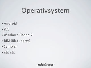 Operativsystem
• Android

• iOS

• Windows      Phone 7
• RIM   (Blackberry)
• Symbian

• etc   etc.
 
