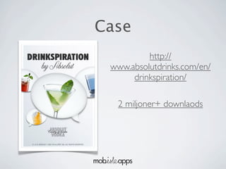 Case
          http://
 www.absolutdrinks.com/en/
      drinkspiration/

  2 miljoner+ downlaods
 