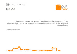 Open issues concerning Strategic Environmental Assessment of the
 adjustment process of the Sardinian municipality Masterplans to the Regional
                                                              Landscape Plan

Cheti Pira, Corrado Zoppi
 