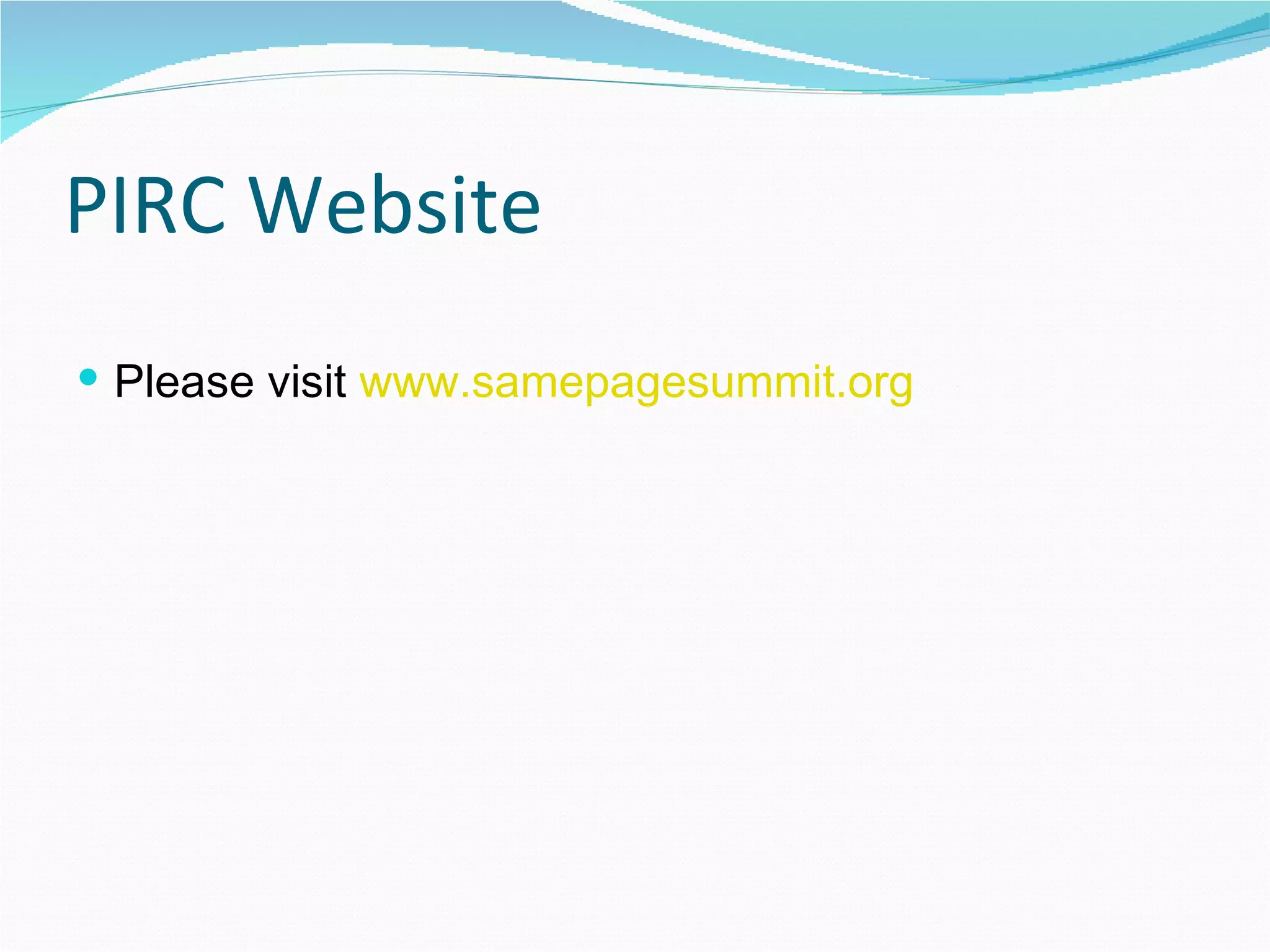 PIRC Website Please visit  www.samepagesummit.org 