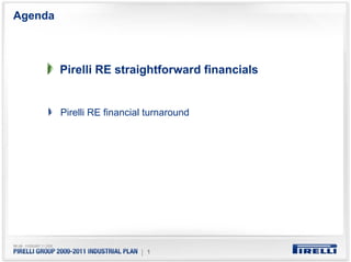 Agenda



         Pirelli RE straightforward financials


         Pirelli RE financial turnaround




                            | 1
 
